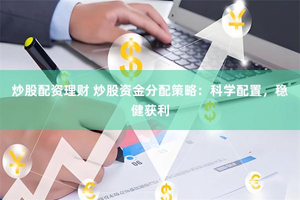 炒股配資理財 炒股資金分配策略：科學配置，穩健獲利